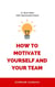 How To Motivate Yourself and Your Team