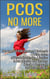 PCOS No More - Take Control of PCOS Symptoms & Treatments - A Holistic System of Lifestyle Changes, Diet, & Exercises to Beat Polycystic Ovary Syndrome Naturally & Permanently. PCOS Recipes Included.