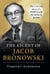 Ascent of Jacob Bronowski - The Life and Ideas of a Popular Science Icon