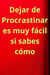 Dejar de Procrastinar es muy fácil si sabes cómo - Mejorando nuestra vida, #1