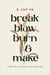 Break, Blow, Burn, and Make - A Writer's Thoughts on Creation