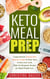 Keto Meal Prep: Comprehensive Step-by-Step Beginner Guide to Prep, Pack, & Store Low -Carb, High -Fat Ketogenic Recipes for Rapid Weight Loss
