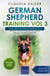 German Shepherd Training Vol 3 – Taking Care of Your German Shepherd Dog: Nutrition, Common Diseases and General Care of Your German Shepherd - German Shepherd Training, #3