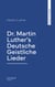 Dr. Martin Luther's Deutsche Geistliche Lieder