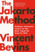 The Jakarta Method - Washington's Anticommunist Crusade and the Mass Murder Program That Shaped Our World