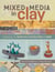 Mixed Media In Clay - Techniques for Paper Clay, Plaster, Resin and More