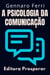 A Psicologia Da Comunicação - Aprenda Técnicas Para Se Comunicar Em Situações Difíceis - Coleção Inteligência Emocional, #2