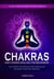 Chakras and Chakra Healing for Beginners: A Beginners Guide to the Chakras - Learn All About Chakra Balancing, Chakra Awakening and Self-Healing Through Chakra Meditations