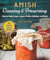 Amish Canning & Preserving - How to Make Soups, Sauces, Pickles, Relishes, and More