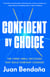 Confident by Choice - The Three Small Decisions That Build Everyday Courage