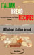 Italian Bread Recipes: How To Cook Bread Breakfasts? - Fast, Easy & Delicious Bread Recipes, #1