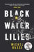 Black Water Lilies - 'A dazzling, unexpected and haunting masterpiece' Daily Mail