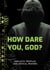 How Dare You, God? - Sarcastic Profiles and Critical Prayers