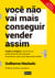 Você não vai mais conseguir vender assim - Quebre as regras e torne-se um profissional de alto impacto: reconstrua o que você sabe sobre vender