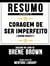 Resumo Estendido: Coragem De Ser Imperfeito (Daring Greatly) - Baseado No Livro De Brené Brown