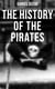 THE HISTORY OF THE PIRATES - 4 Book Collection: A General History of the Pirates + The King of Pirates + The Story Of The Notorious Pirate John Gow