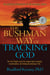 The Bushman Way of Tracking God - The Original Spirituality of the Kalahari People