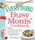 The Everything Busy Moms' Cookbook - Includes Peach Pancakes, Asian Chicken Noodle Salad, Beef and Broccoli Stir-Fry, Meatball Pizza, Macadamia Coconut Bars and hundreds more!