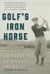 Golf's Iron Horse - The Astonishing, Record-Breaking Life of Ralph Kennedy