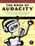 The Book of Audacity - Record, Edit, Mix, and Master with the Free Audio Editor
