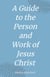 A Guide to the Person and Work of Jesus Christ