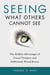 Seeing What Others Cannot See - The Hidden Advantages of Visual Thinkers and Differently Wired Brains