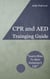Cardio Pulmonary Resuscitation (CPR) and Automated External Defibrillation (AED) Training Guide