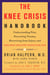 The Knee Crisis Handbook - Understanding Pain, Preventing Trauma, Recovering from Injury, and Building Healthy Knees for Life