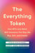 The Everything Token - How NFTs and Web3 Will Transform the Way We Buy, Sell, and Create