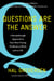 Questions Are the Answer - A Breakthrough Approach to Your Most Vexing Problems at Work and in Life