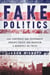 Fake Politics - How Corporate and Government Groups Create and Maintain a Monopoly on Truth