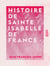 Histoire de sainte Isabelle de France - Sœur de Saint Louis et fondatrice de l'abbaye de Longchamp
