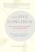 The Five Longings - What We've Always Wanted and Already Have