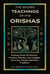 The Sacred Teachings of the Orishas: Explore Over 50 Stories, Prayers, Rituals and Insights from the Yoruba Spiritual Tradition