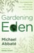 Gardening Eden - How Creation Care Will Change Your Faith, Your Life, and Our World