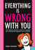 Everything Is Wrong With You - The Modern Woman's Guide To Finding Self Confidence Through Self-Loathing