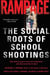 Rampage - The Social Roots of School Shootings