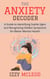 The Anxiety Decoder: A Guide to Identifying Subtle Signs and Recognizing Hidden Symptoms for Better Mental Health