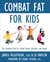 Combat Fat for Kids - The Complete Plan for Family Fitness, Nutrition, and Health