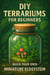 DIY Terrariums for Beginners: Build Your Own Miniature Ecosystem