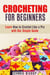 Crocheting for Beginners: Learn How to Crochet Like a Pro with Our Simple Guide - DIY Crochet Projects
