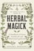 The Green Witch's Guide to Herbal Magick - A Handbook of Green Hearthcraft and Plant-Based Spellcraft