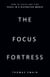 The Focus Fortress: How to Focus and Find Peace in a Distracted World