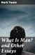 What Is Man? and Other Essays - Exploring Humanity, Morality, and Existence with Twain's Wit and Wisdom