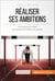 Réaliser ses ambitions - Techniques et conseils pour acquérir les réflexes de réussite