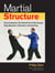 Martial Structure - How to Maximize Your Martial Arts Skills through Body Alignment, Movement, and Breathing