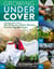 Growing Under Cover - Techniques for a More Productive, Weather-Resistant, Pest-Free Vegetable Garden