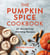 The Pumpkin Spice Cookbook - 60 Wonderfully Warming Recipes