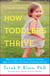 How Toddlers Thrive - What Parents Can Do Today for Children Ages 2-5 to Plant the Seeds of Lifelong Success
