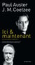 Ici & maintenant - Correspondance Paul Auster / J. M. Coetzee (2008-2011)